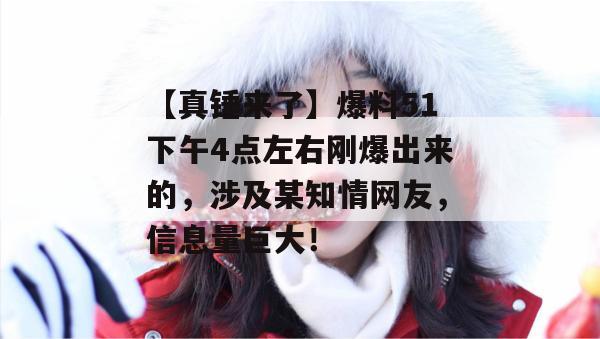【真锤来了】爆料51下午4点左右刚爆出来的，涉及某知情网友，信息量巨大！